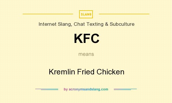 What does KFC mean? It stands for Kremlin Fried Chicken