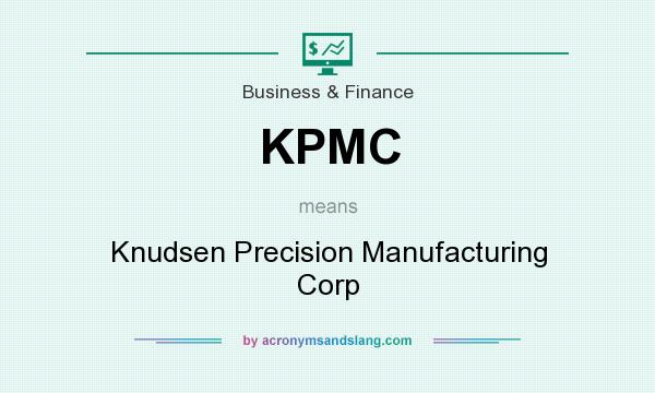What does KPMC mean? It stands for Knudsen Precision Manufacturing Corp