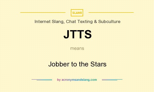 What does JTTS mean? It stands for Jobber to the Stars