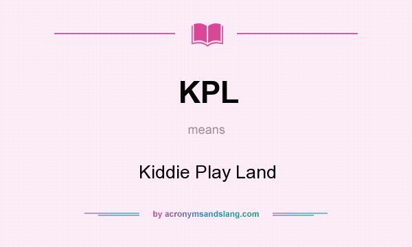 What does KPL mean? It stands for Kiddie Play Land