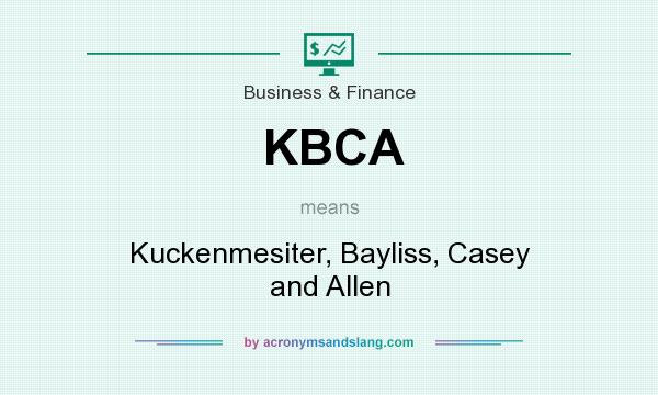 What does KBCA mean? It stands for Kuckenmesiter, Bayliss, Casey and Allen
