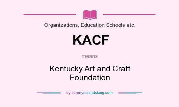 What does KACF mean? It stands for Kentucky Art and Craft Foundation