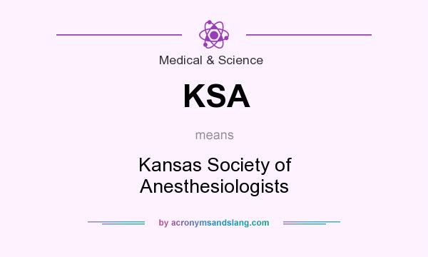 What does KSA mean? It stands for Kansas Society of Anesthesiologists