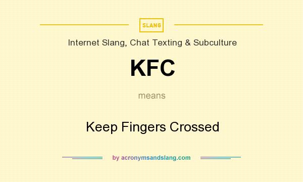 What does KFC mean? It stands for Keep Fingers Crossed