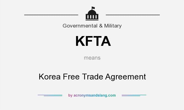 What does KFTA mean? It stands for Korea Free Trade Agreement