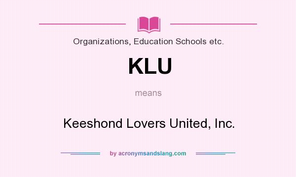 What does KLU mean? It stands for Keeshond Lovers United, Inc.