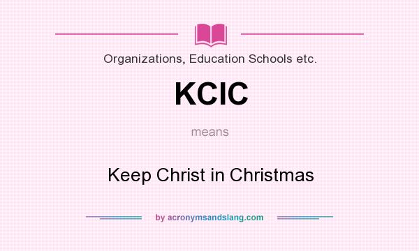 What does KCIC mean? It stands for Keep Christ in Christmas