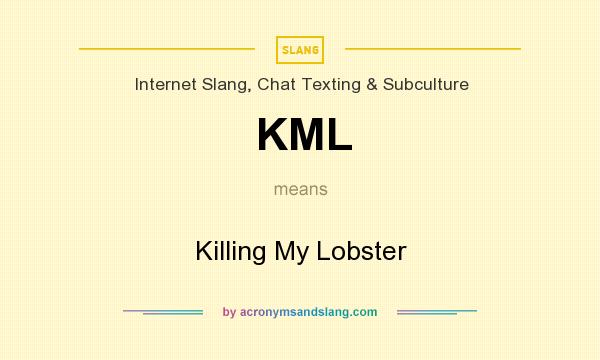 What does KML mean? It stands for Killing My Lobster