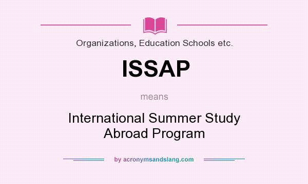 What does ISSAP mean? It stands for International Summer Study Abroad Program