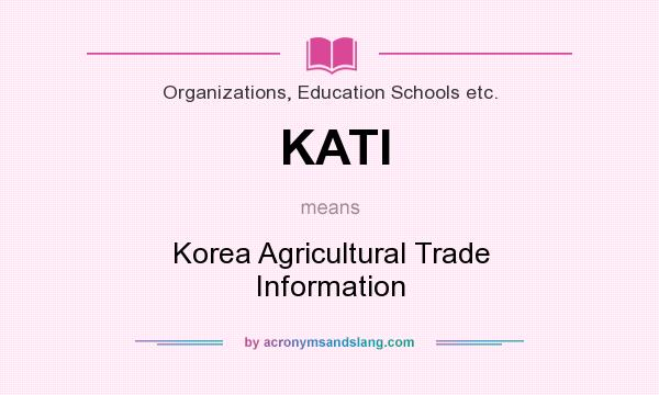 What does KATI mean? It stands for Korea Agricultural Trade Information
