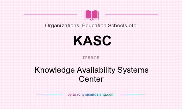 What does KASC mean? It stands for Knowledge Availability Systems Center