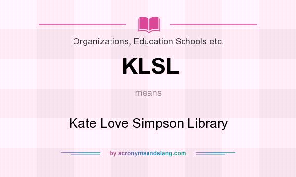 What does KLSL mean? It stands for Kate Love Simpson Library