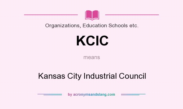 What does KCIC mean? It stands for Kansas City Industrial Council