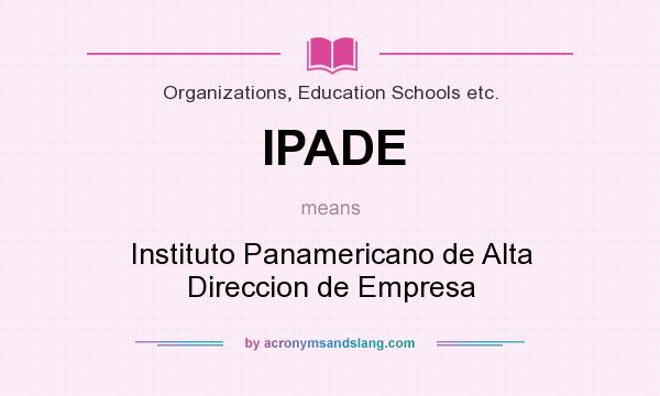 What does IPADE mean? It stands for Instituto Panamericano de Alta Direccion de Empresa