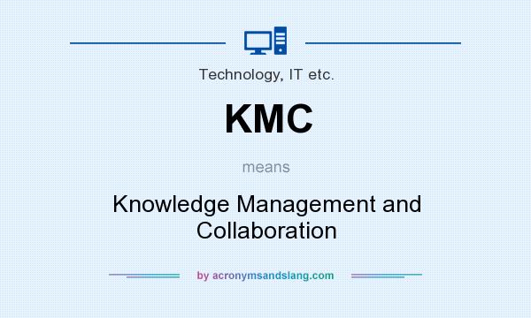 What does KMC mean? It stands for Knowledge Management and Collaboration