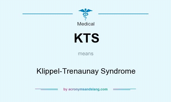 What does KTS mean? It stands for Klippel-Trenaunay Syndrome
