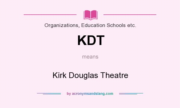 What does KDT mean? It stands for Kirk Douglas Theatre