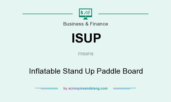 What does ISUP mean? It stands for Inflatable Stand Up Paddle Board