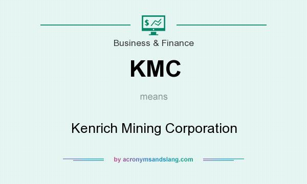 What does KMC mean? It stands for Kenrich Mining Corporation