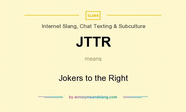 What does JTTR mean? It stands for Jokers to the Right