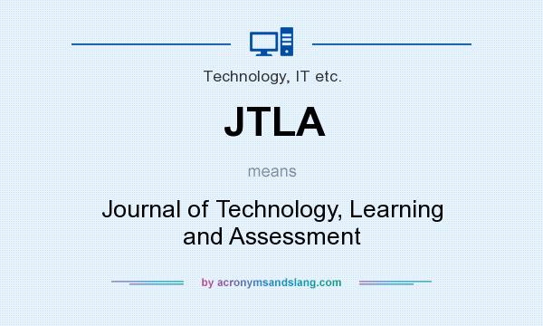 What does JTLA mean? It stands for Journal of Technology, Learning and Assessment