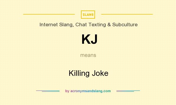 What does KJ mean? It stands for Killing Joke