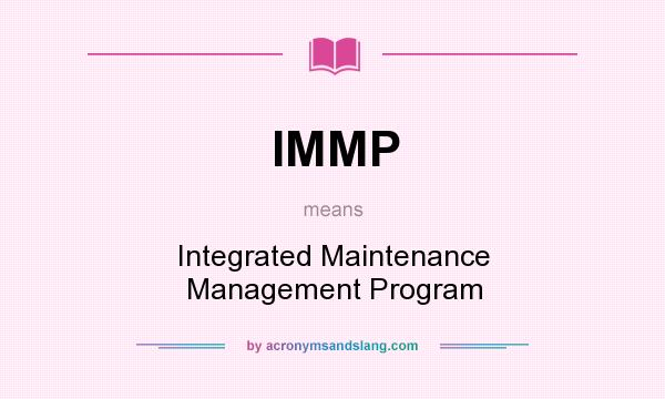 What does IMMP mean? It stands for Integrated Maintenance Management Program