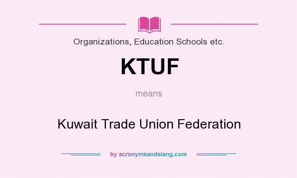 What does KTUF mean? It stands for Kuwait Trade Union Federation