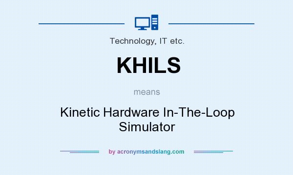What does KHILS mean? It stands for Kinetic Hardware In-The-Loop Simulator