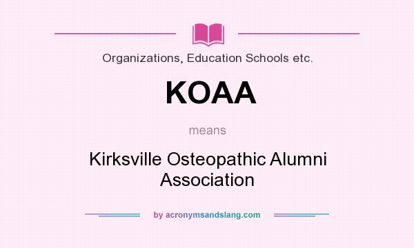 What does KOAA mean? It stands for Kirksville Osteopathic Alumni Association