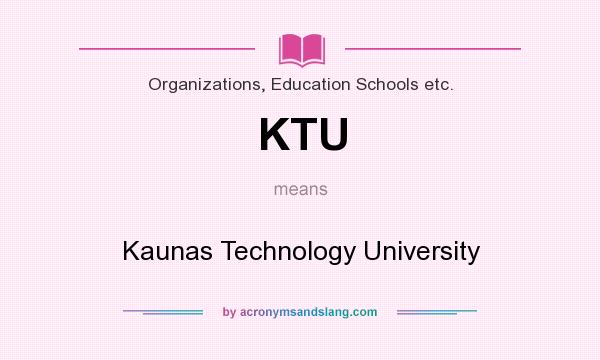 What does KTU mean? It stands for Kaunas Technology University