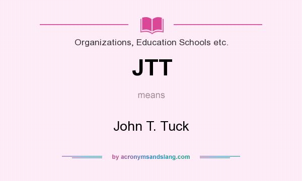 What does JTT mean? It stands for John T. Tuck