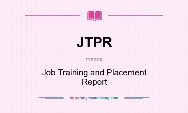 What does JTPR mean? It stands for Job Training and Placement Report