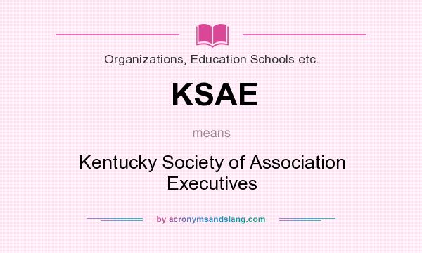 What does KSAE mean? It stands for Kentucky Society of Association Executives