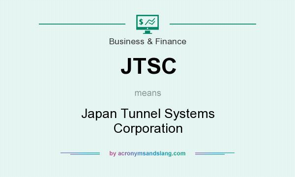 What does JTSC mean? It stands for Japan Tunnel Systems Corporation