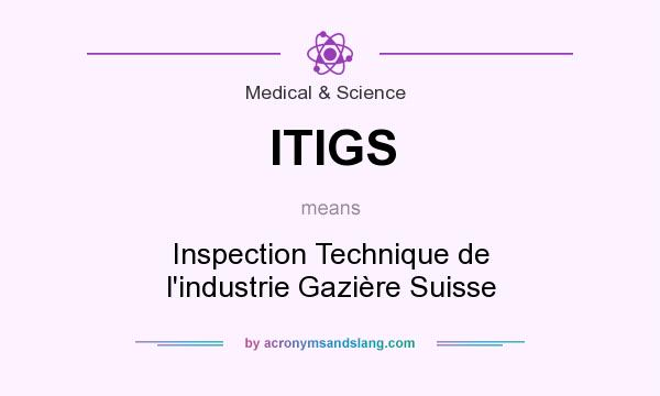 What does ITIGS mean? It stands for Inspection Technique de l`industrie Gazière Suisse