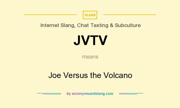 What does JVTV mean? It stands for Joe Versus the Volcano