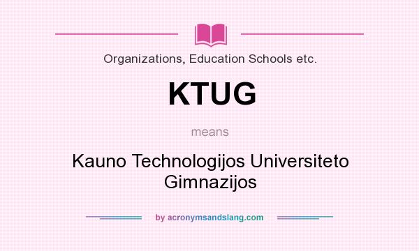 What does KTUG mean? It stands for Kauno Technologijos Universiteto Gimnazijos