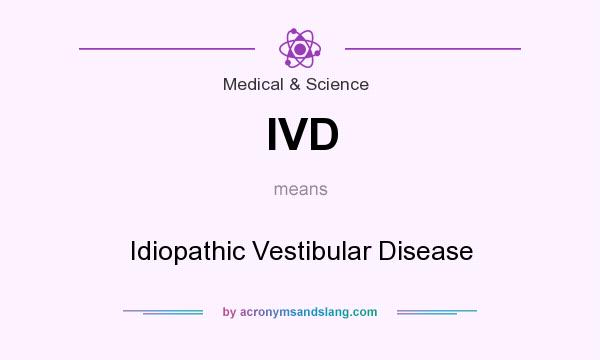 What does IVD mean? It stands for Idiopathic Vestibular Disease
