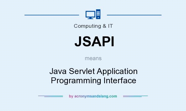 What does JSAPI mean? It stands for Java Servlet Application Programming Interface
