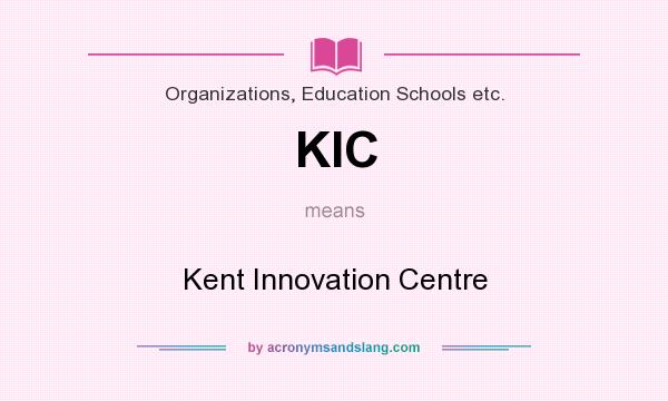 What does KIC mean? It stands for Kent Innovation Centre