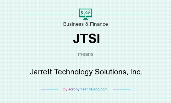 What does JTSI mean? It stands for Jarrett Technology Solutions, Inc.