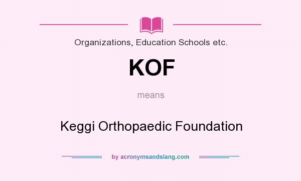 What does KOF mean? It stands for Keggi Orthopaedic Foundation