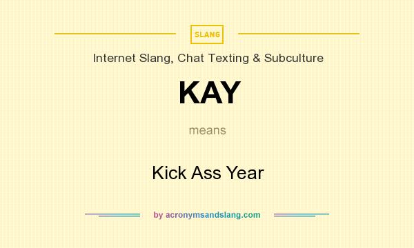 What does KAY mean? It stands for Kick Ass Year
