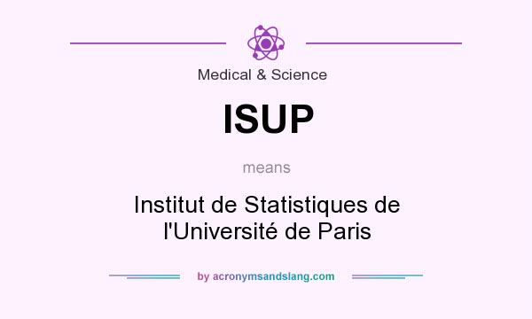 What does ISUP mean? It stands for Institut de Statistiques de l`Université de Paris