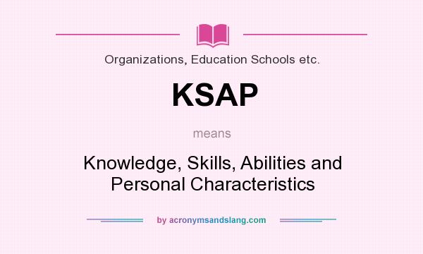 What does KSAP mean? It stands for Knowledge, Skills, Abilities and Personal Characteristics