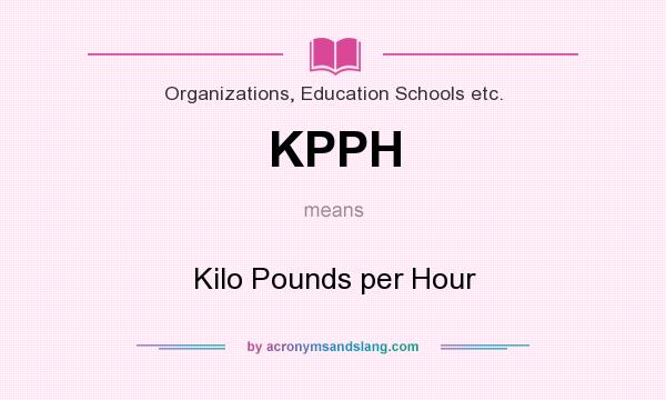 What does KPPH mean? It stands for Kilo Pounds per Hour