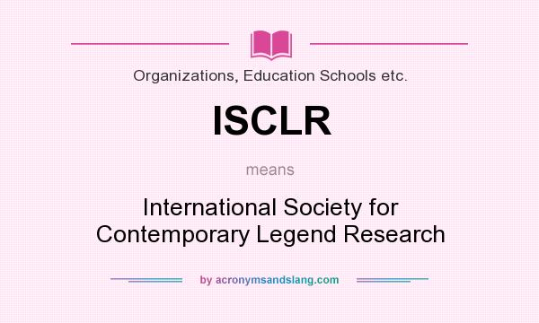 What does ISCLR mean? It stands for International Society for Contemporary Legend Research
