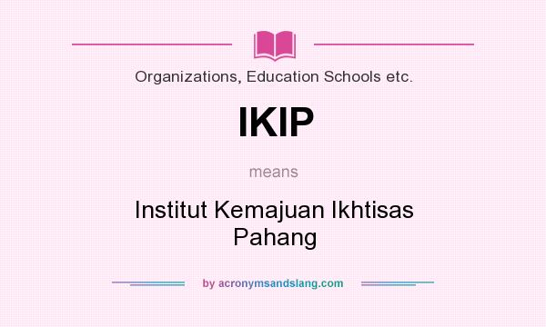 What does IKIP mean? It stands for Institut Kemajuan Ikhtisas Pahang
