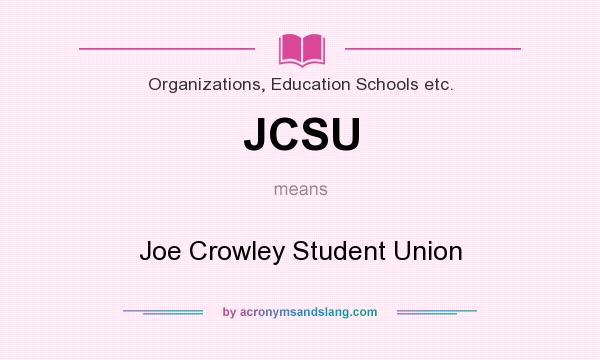 What does JCSU mean? It stands for Joe Crowley Student Union